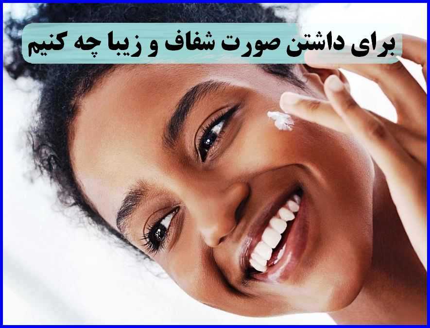 برای داشتن صورت شفاف و زیبا چه کنیم